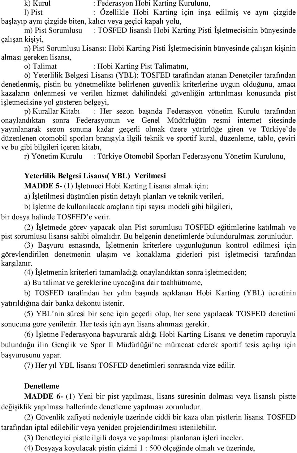 Karting Pist Talimatını, ö) Yeterlilik Belgesi Lisansı (YBL): TOSFED tarafından atanan Denetçiler tarafından denetlenmiş, pistin bu yönetmelikte belirlenen güvenlik kriterlerine uygun olduğunu, amacı