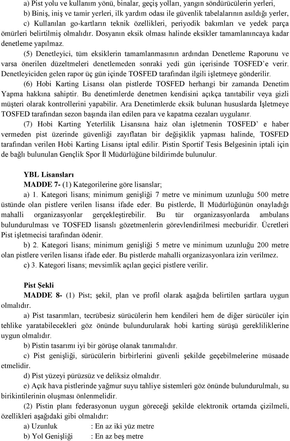 (5) Denetleyici, tüm eksiklerin tamamlanmasının ardından Denetleme Raporunu ve varsa önerilen düzeltmeleri denetlemeden sonraki yedi gün içerisinde TOSFED e verir.