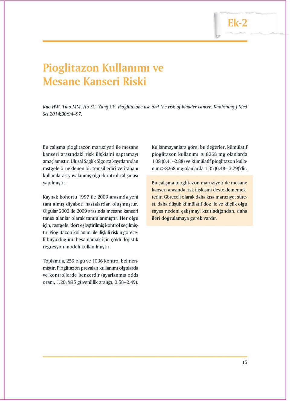 Ulusal Sa lık Sigorta kayıtlarından rastgele örneklenen bir temsil edici veritabanı kullanılarak yuvalanmıfl olgu-kontrol çalıflması yapılmıfltır.