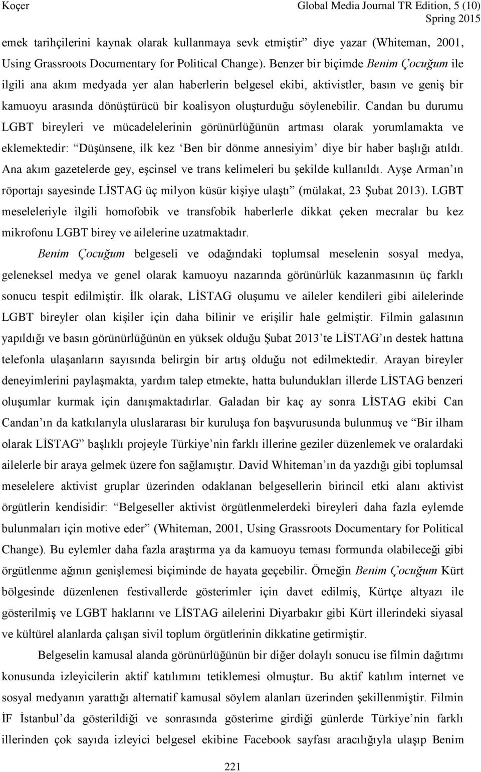 Candan bu durumu LGBT bireyleri ve mücadelelerinin görünürlüğünün artması olarak yorumlamakta ve eklemektedir: Düşünsene, ilk kez Ben bir dönme annesiyim diye bir haber başlığı atıldı.