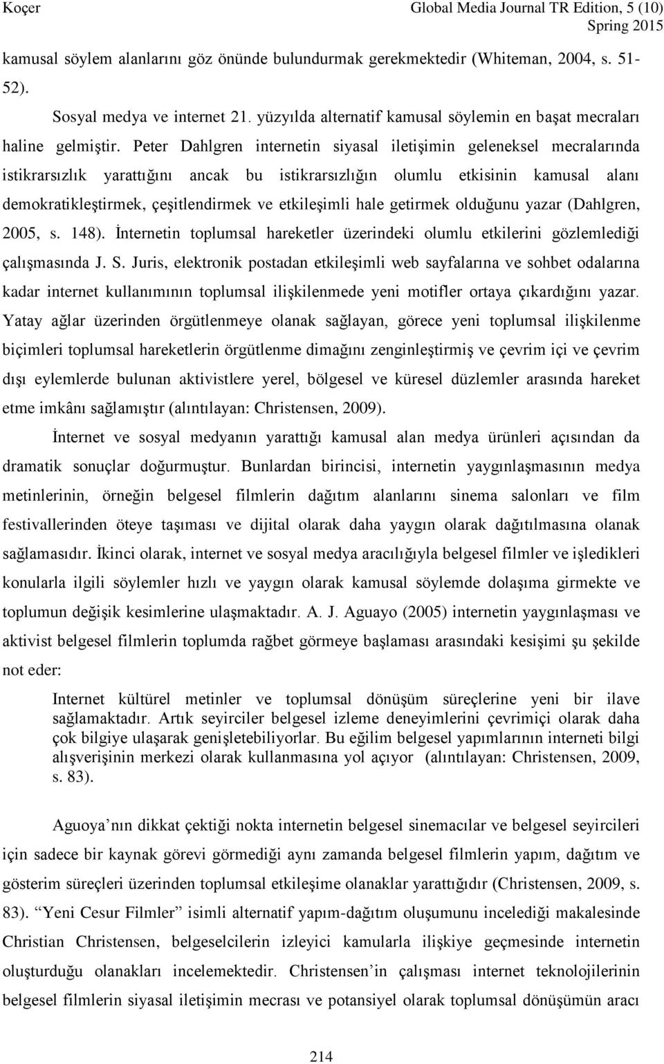 etkileşimli hale getirmek olduğunu yazar (Dahlgren, 2005, s. 148). İnternetin toplumsal hareketler üzerindeki olumlu etkilerini gözlemlediği çalışmasında J. S.