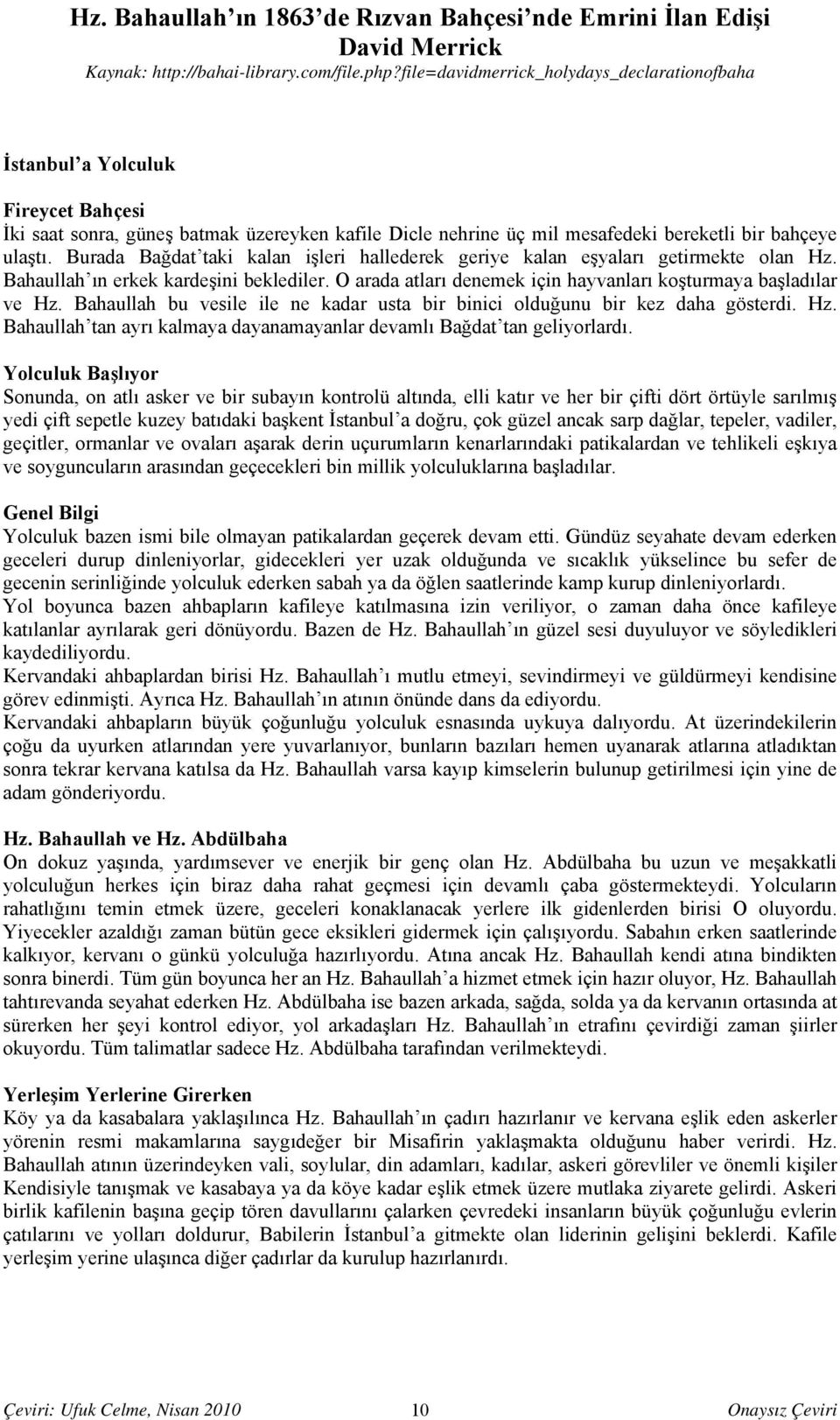 Bahaullah bu vesile ile ne kadar usta bir binici olduğunu bir kez daha gösterdi. Hz. Bahaullah tan ayrı kalmaya dayanamayanlar devamlı Bağdat tan geliyorlardı.