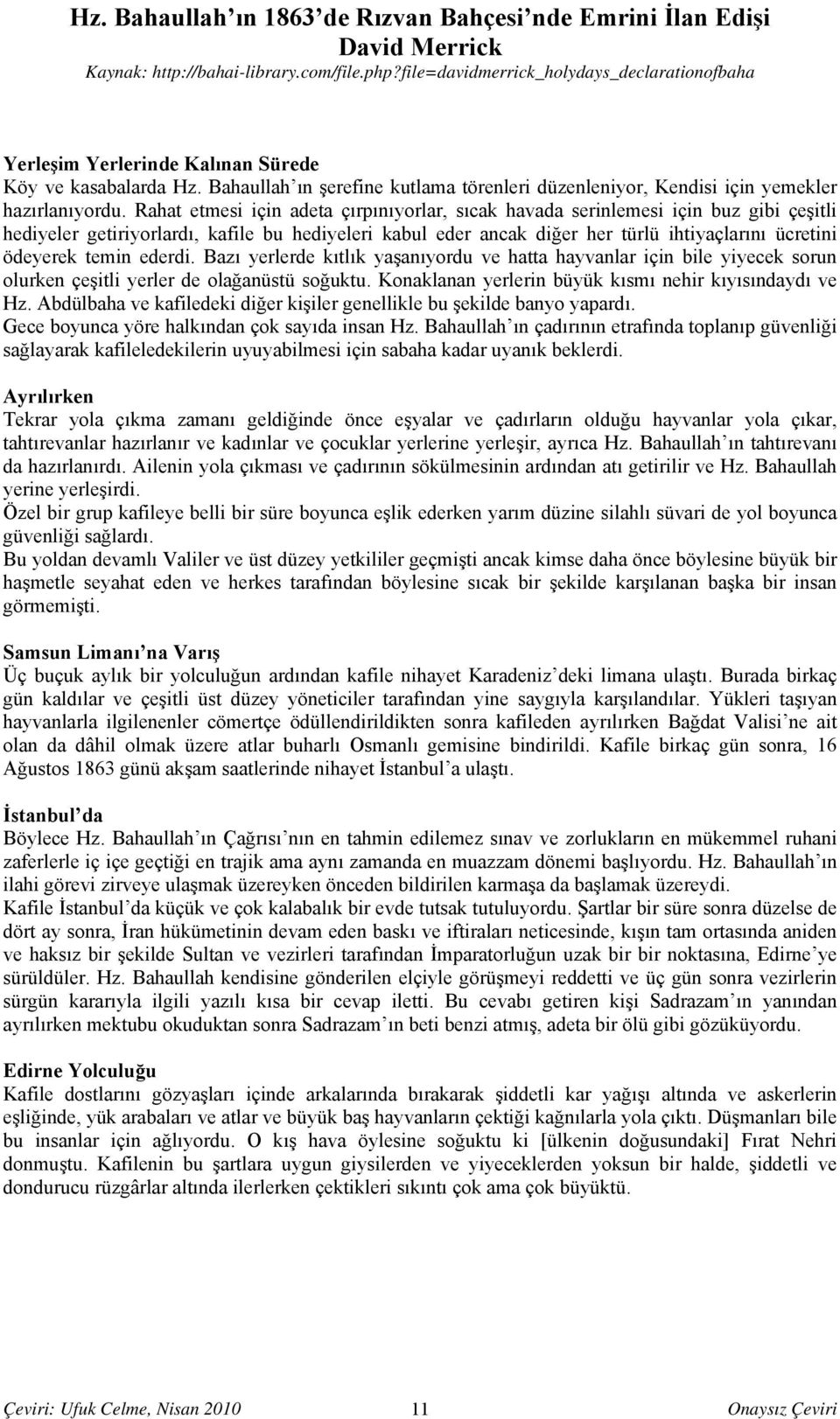 temin ederdi. Bazı yerlerde kıtlık yaşanıyordu ve hatta hayvanlar için bile yiyecek sorun olurken çeşitli yerler de olağanüstü soğuktu. Konaklanan yerlerin büyük kısmı nehir kıyısındaydı ve Hz.