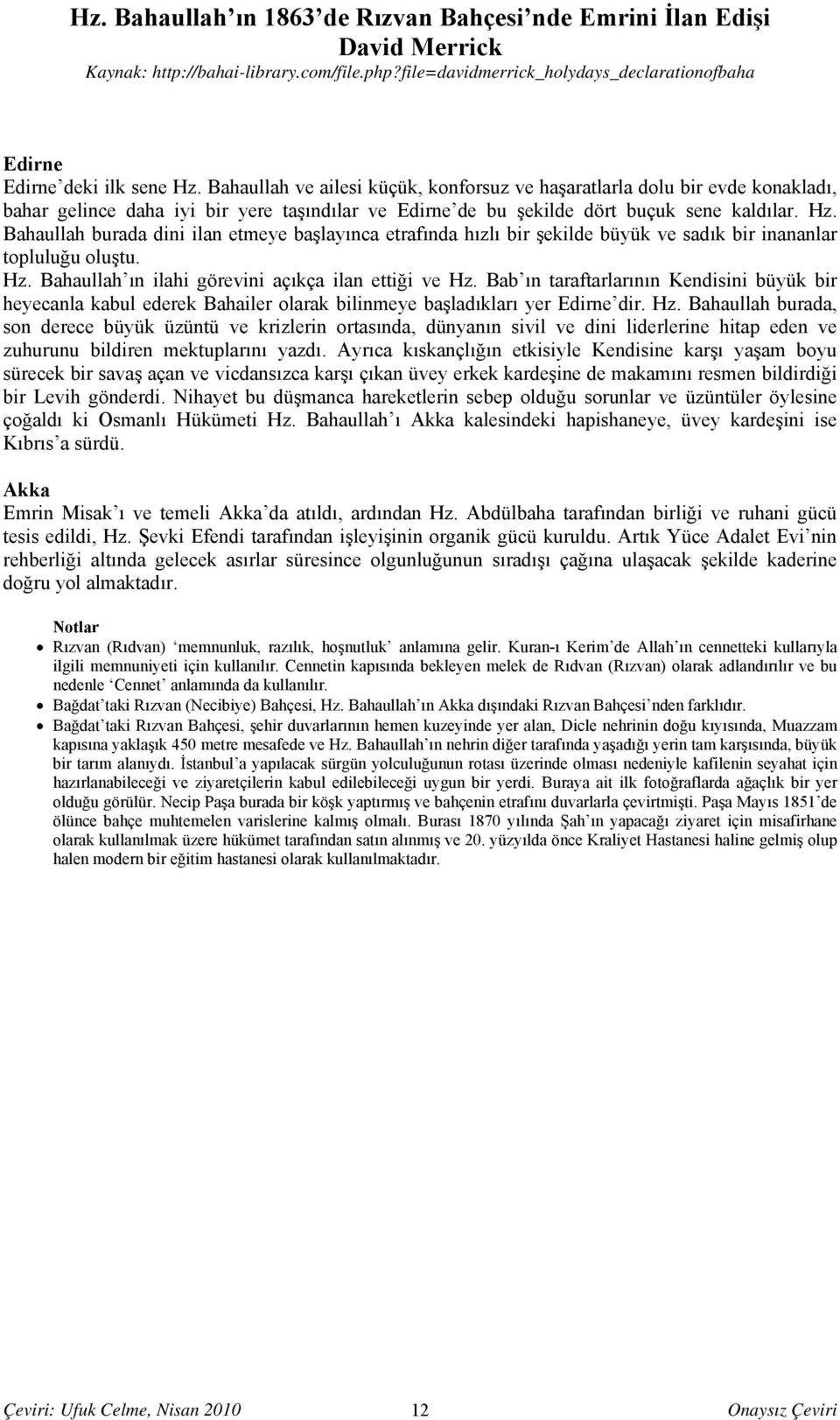 Bahaullah burada dini ilan etmeye başlayınca etrafında hızlı bir şekilde büyük ve sadık bir inananlar topluluğu oluştu. Hz. Bahaullah ın ilahi görevini açıkça ilan ettiği ve Hz.