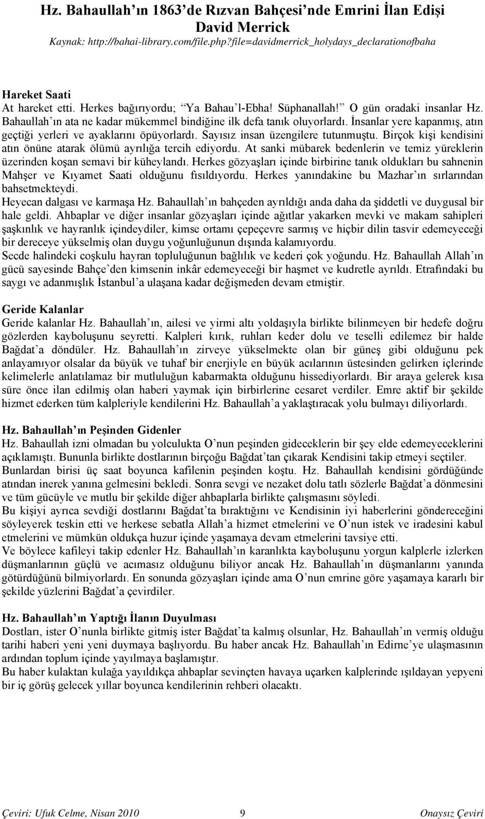 At sanki mübarek bedenlerin ve temiz yüreklerin üzerinden koşan semavi bir küheylandı. Herkes gözyaşları içinde birbirine tanık oldukları bu sahnenin Mahşer ve Kıyamet Saati olduğunu fısıldıyordu.