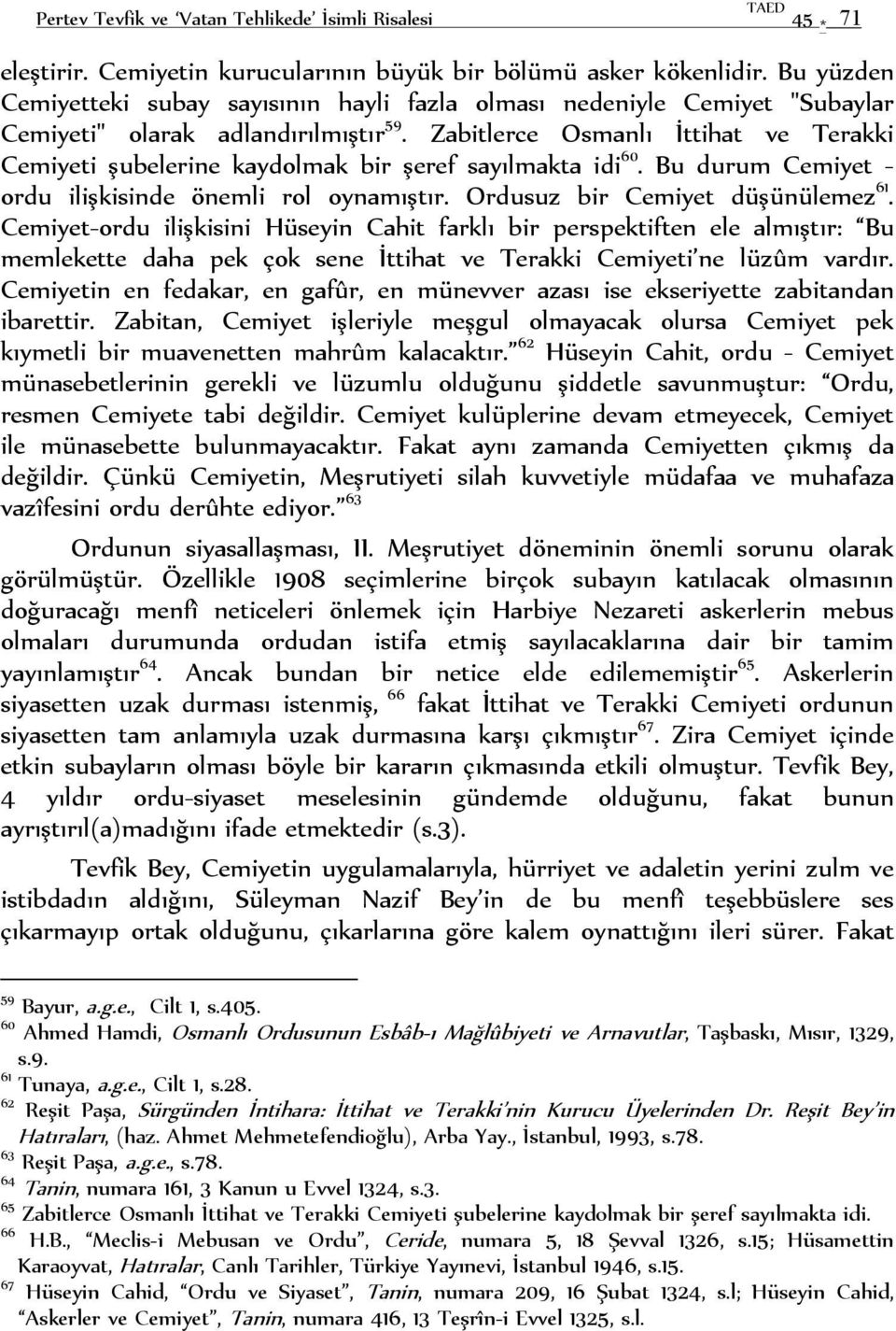 Zabitlerce Osmanlı İttihat ve Terakki Cemiyeti şubelerine kaydolmak bir şeref sayılmakta idi 60. Bu durum Cemiyet - ordu ilişkisinde önemli rol oynamıştır. Ordusuz bir Cemiyet düşünülemez 61.