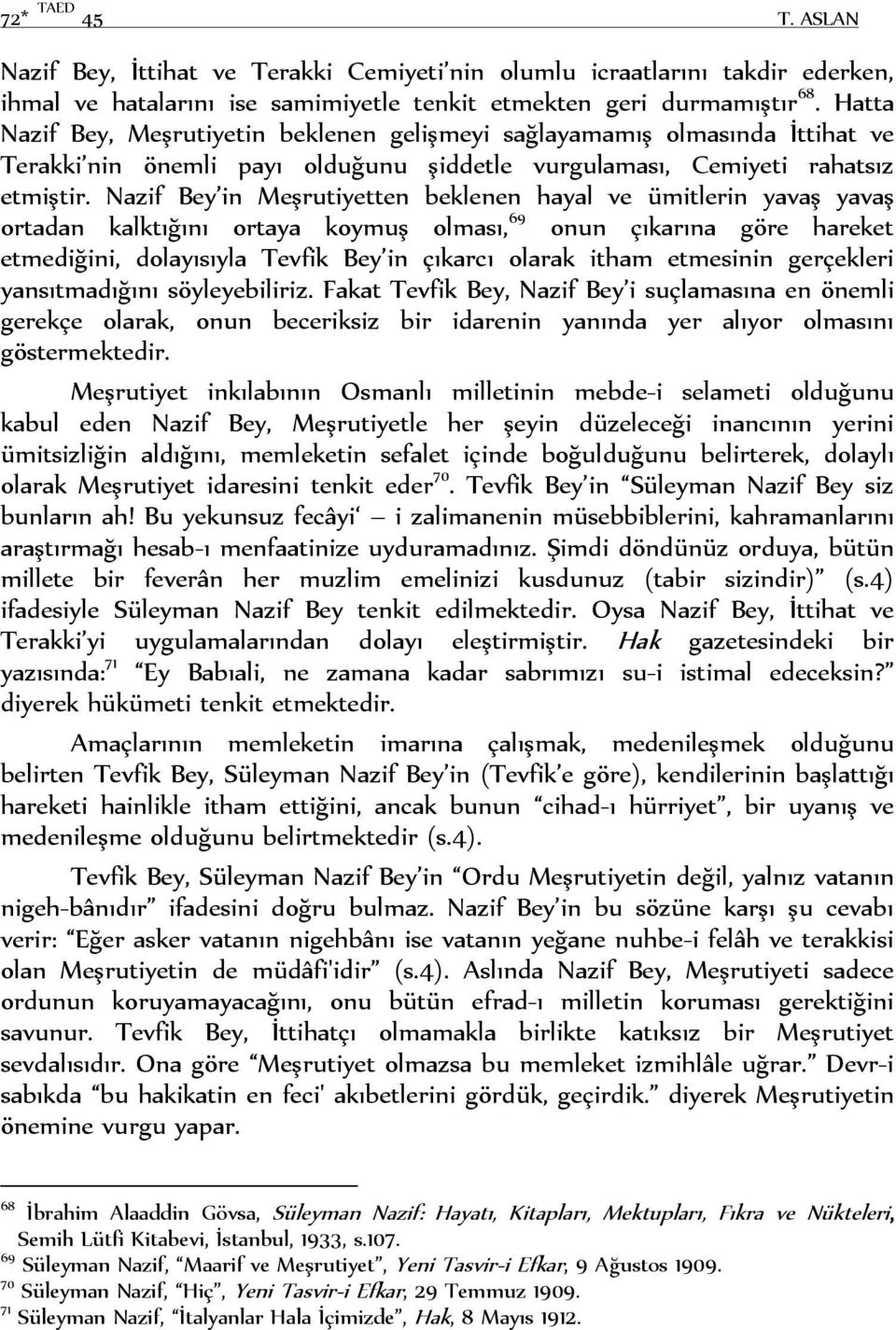 Nazif Bey in Meşrutiyetten beklenen hayal ve ümitlerin yavaş yavaş ortadan kalktığını ortaya koymuş olması, 69 onun çıkarına göre hareket etmediğini, dolayısıyla Tevfik Bey in çıkarcı olarak itham