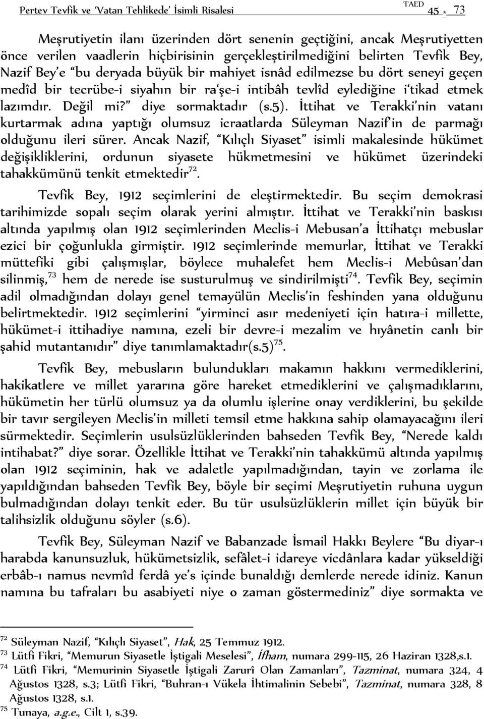 diye sormaktadır (s.5). İttihat ve Terakki nin vatanı kurtarmak adına yaptığı olumsuz icraatlarda Süleyman Nazif in de parmağı olduğunu ileri sürer.