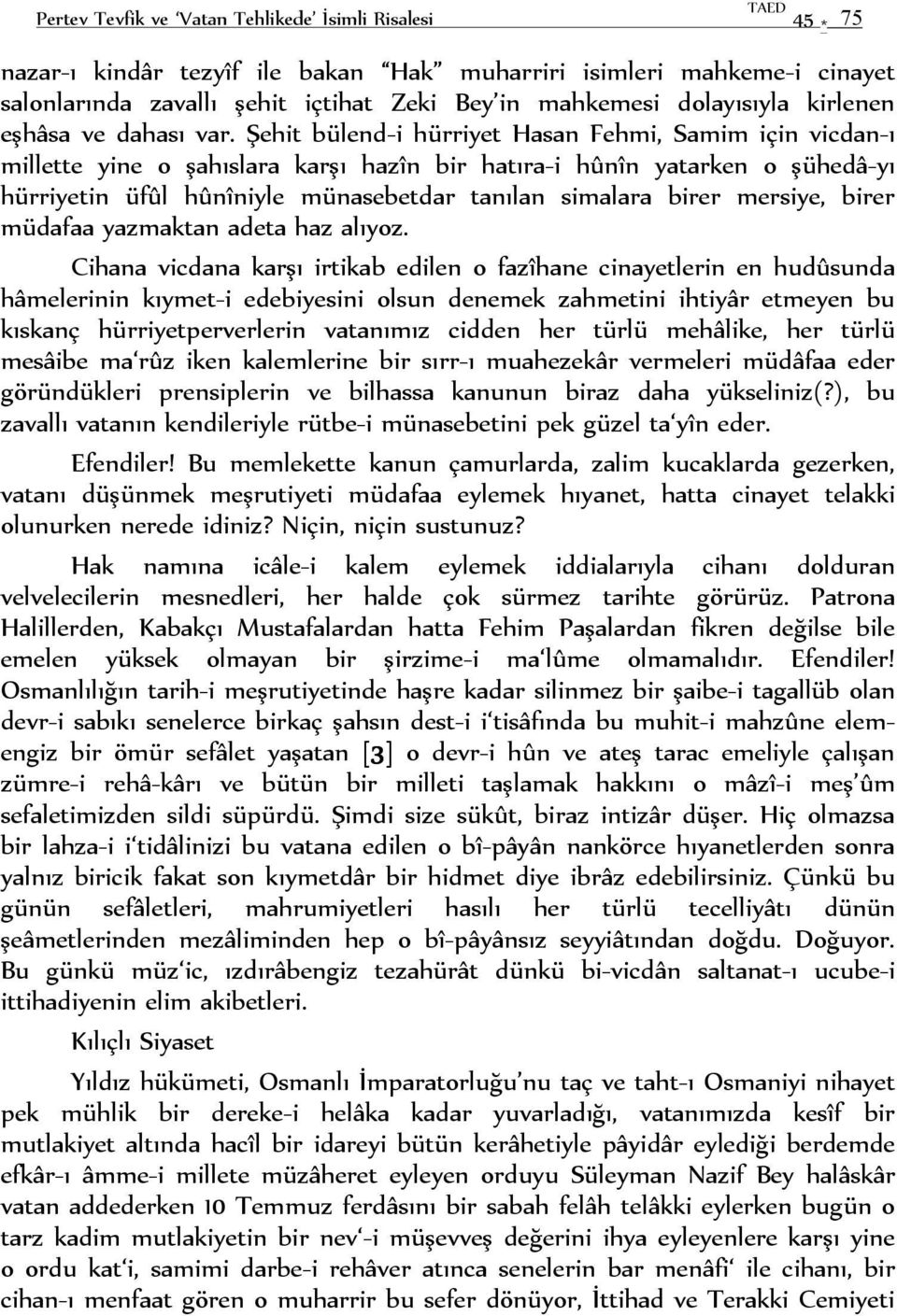 Şehit bülend-i hürriyet Hasan Fehmi, Samim için vicdan-ı millette yine o şahıslara karşı hazîn bir hatıra-i hûnîn yatarken o şühedâ-yı hürriyetin üfûl hûnîniyle münasebetdar tanılan simalara birer