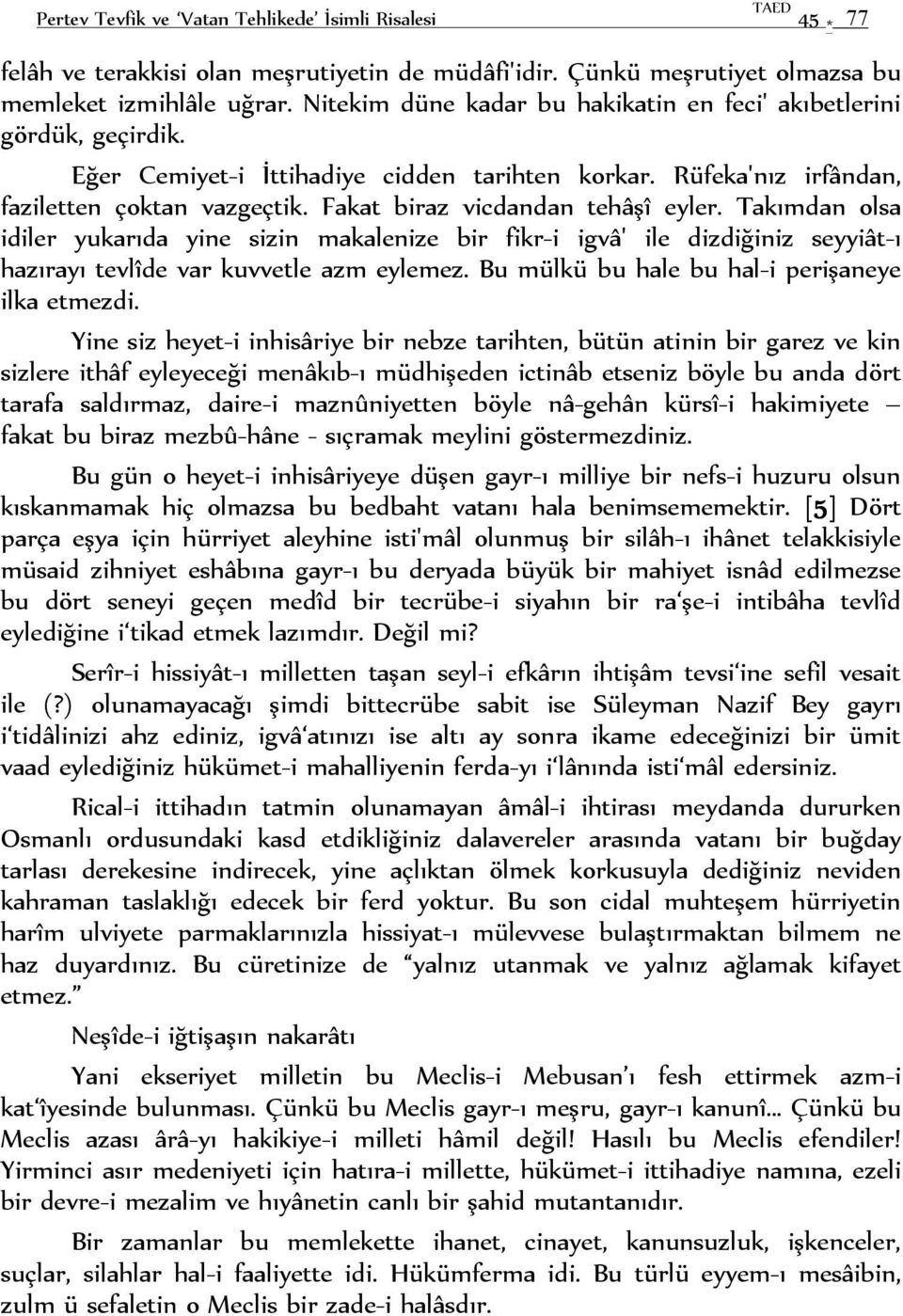 Fakat biraz vicdandan tehâşî eyler. Takımdan olsa idiler yukarıda yine sizin makalenize bir fikr-i igvâ' ile dizdiğiniz seyyiât-ı hazırayı tevlîde var kuvvetle azm eylemez.