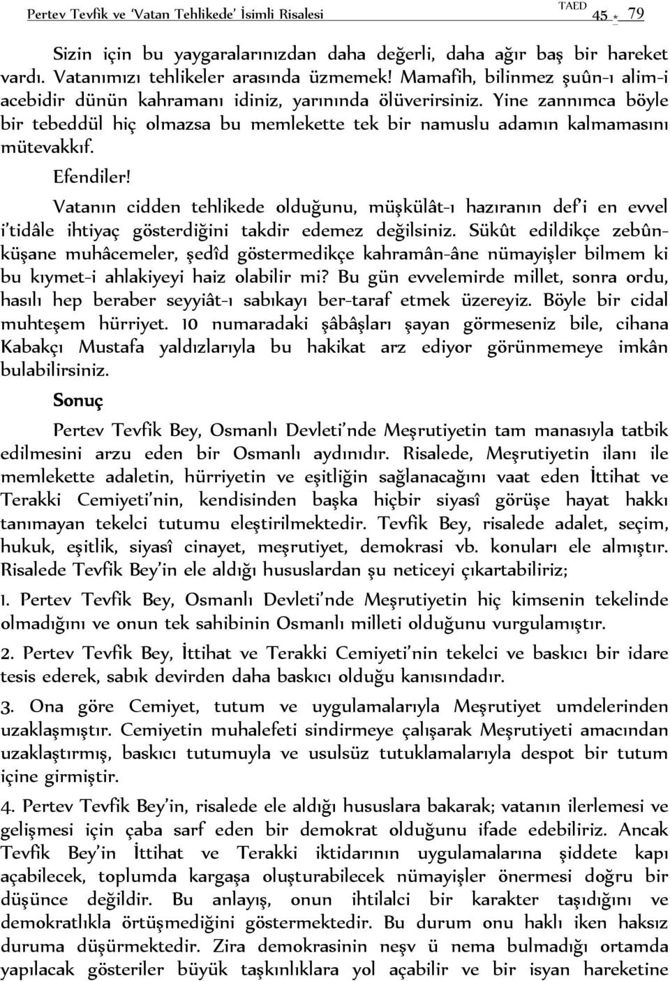 Efendiler! Vatanın cidden tehlikede olduğunu, müşkülât-ı hazıranın def i en evvel i tidâle ihtiyaç gösterdiğini takdir edemez değilsiniz.