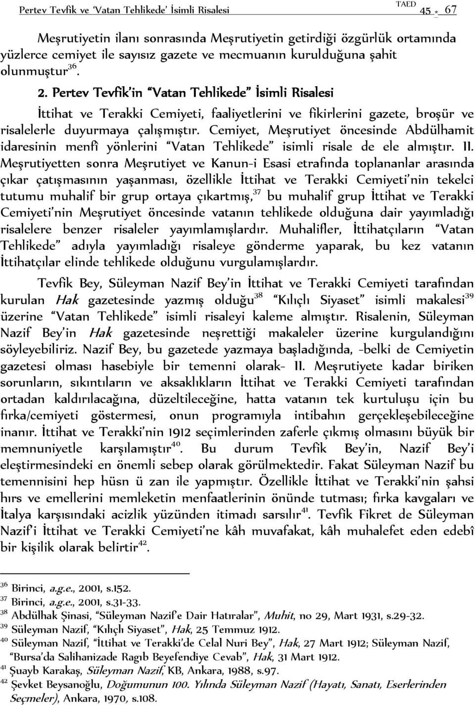 Cemiyet, Meşrutiyet öncesinde Abdülhamit idaresinin menfî yönlerini Vatan Tehlikede isimli risale de ele almıştır. II.