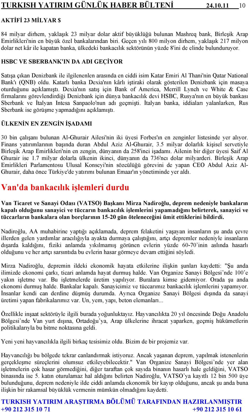 Geçen yılı 800 milyon dirhem, yaklaşık 217 milyon dolar net kâr ile kapatan banka, ülkedeki bankacılık sektörünün yüzde 8'ini de elinde bulunduruyor.