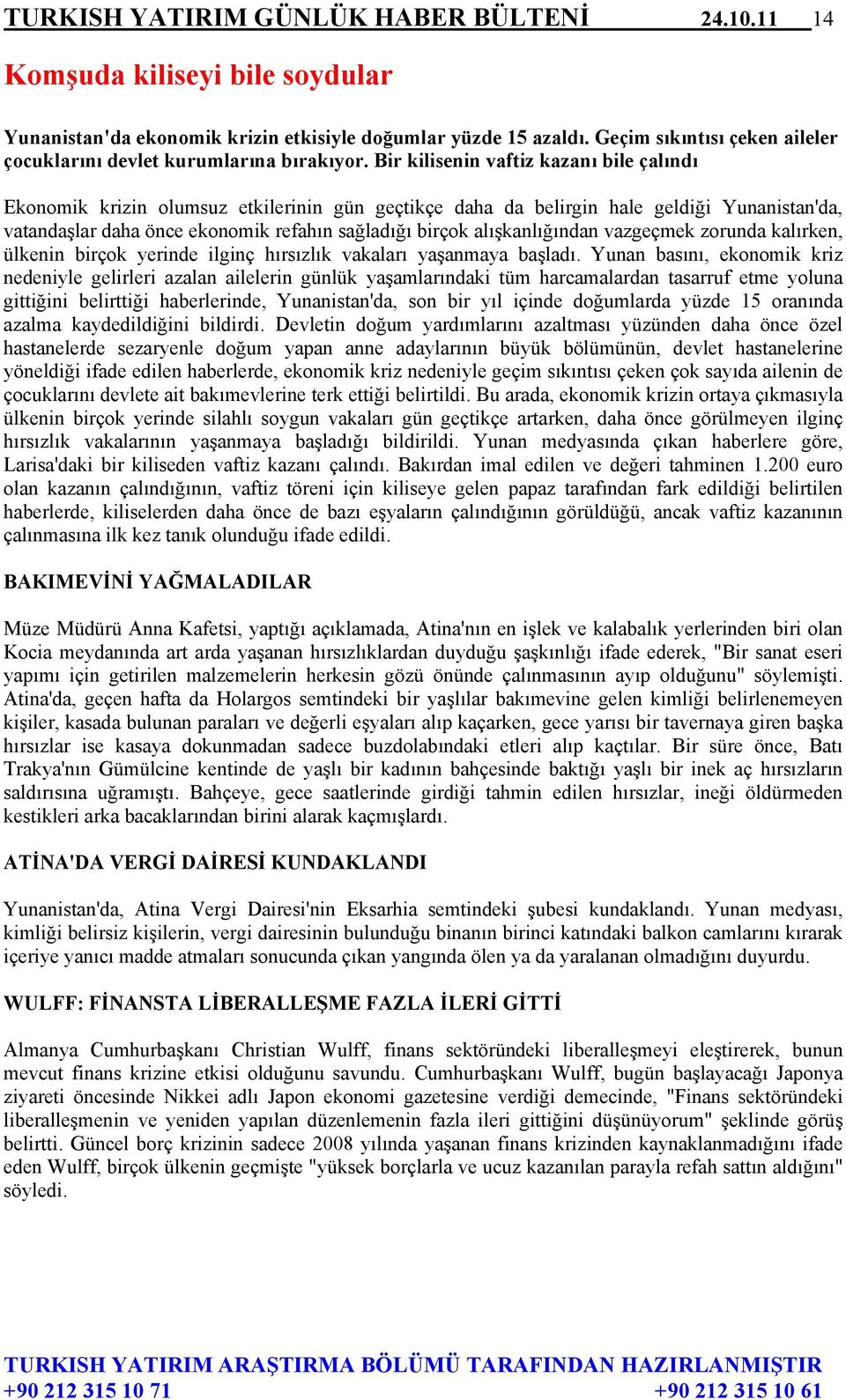 Bir kilisenin vaftiz kazanı bile çalındı Ekonomik krizin olumsuz etkilerinin gün geçtikçe daha da belirgin hale geldiği Yunanistan'da, vatandaşlar daha önce ekonomik refahın sağladığı birçok