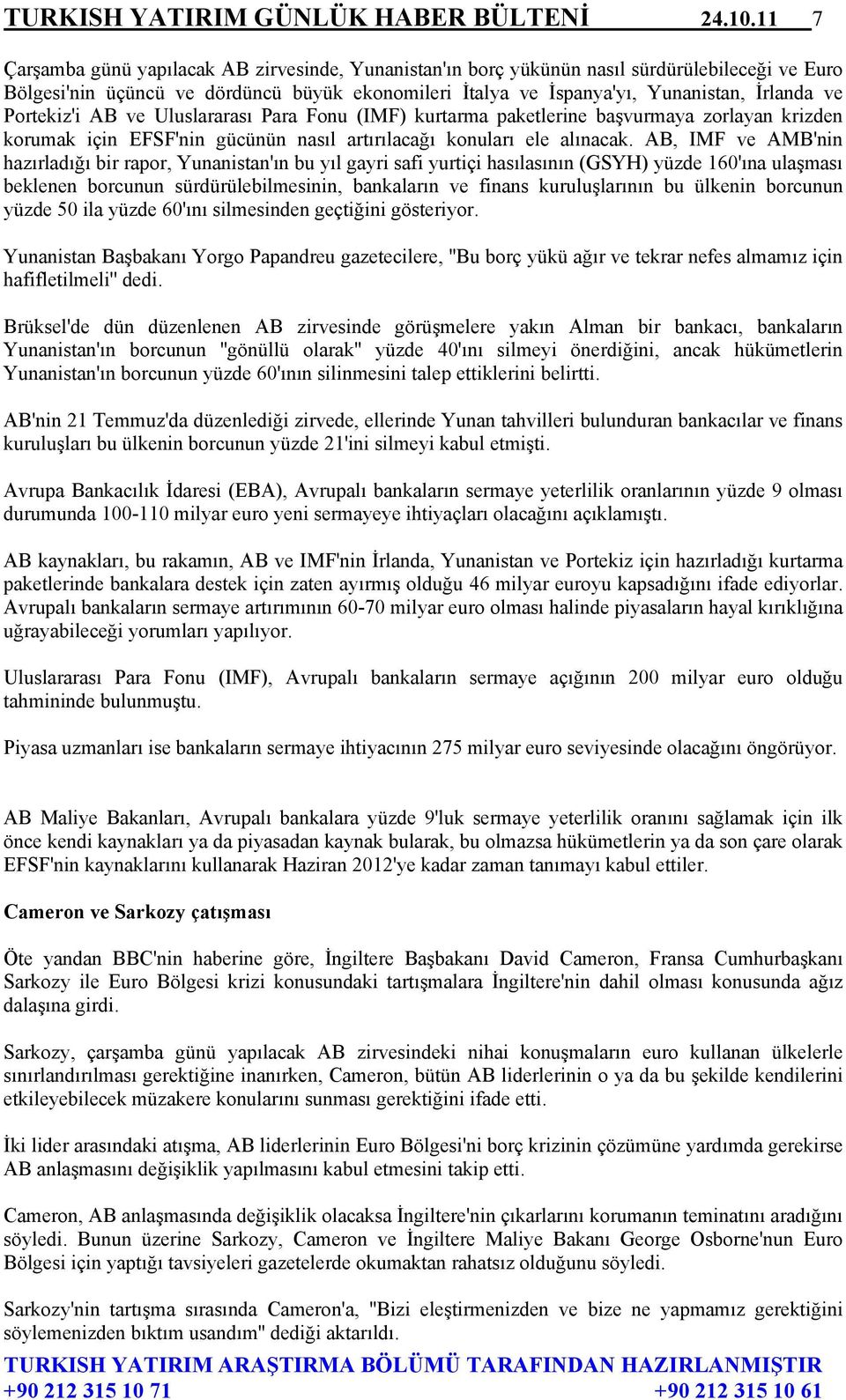 Portekiz'i AB ve Uluslararası Para Fonu (IMF) kurtarma paketlerine başvurmaya zorlayan krizden korumak için EFSF'nin gücünün nasıl artırılacağı konuları ele alınacak.