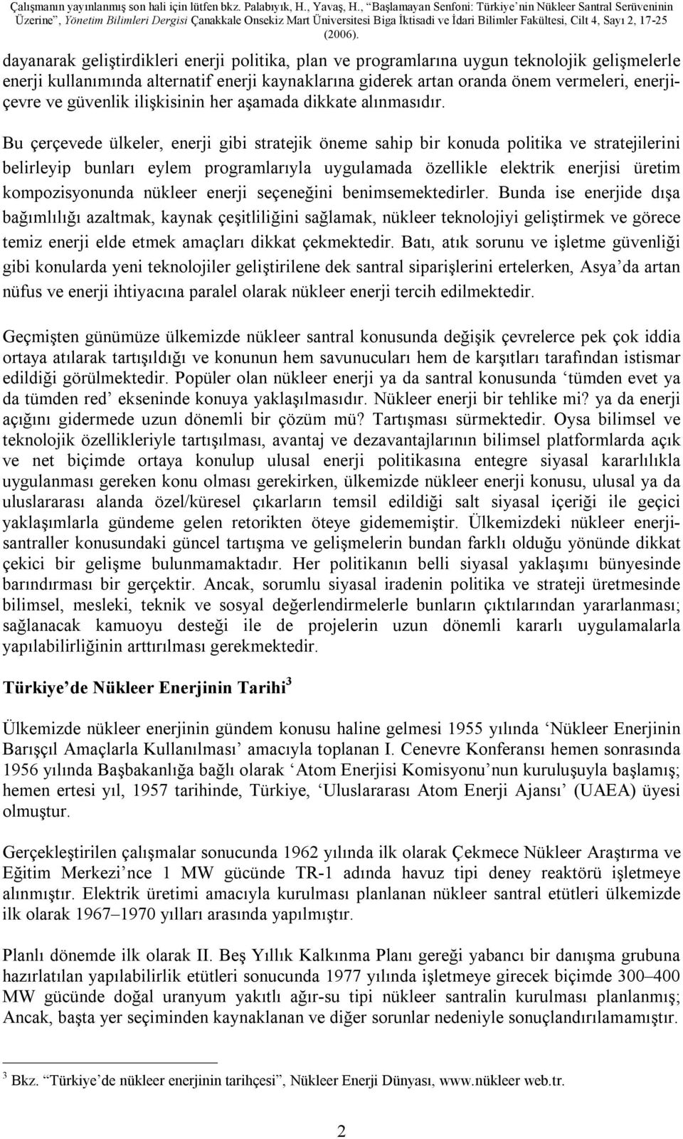 Bu çerçevede ülkeler, enerji gibi stratejik öneme sahip bir konuda politika ve stratejilerini belirleyip bunları eylem programlarıyla uygulamada özellikle elektrik enerjisi üretim kompozisyonunda