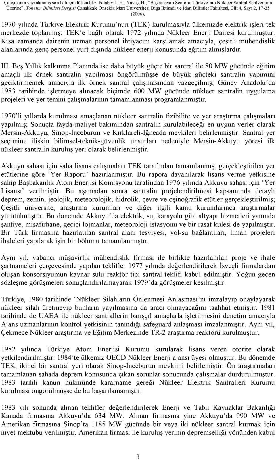 Beş Yıllık kalkınma Planında ise daha büyük güçte bir santral ile 80 MW gücünde eğitim amaçlı ilk örnek santralin yapılması öngörülmüşse de büyük güçteki santralin yapımını geciktirmemek amacıyla ilk