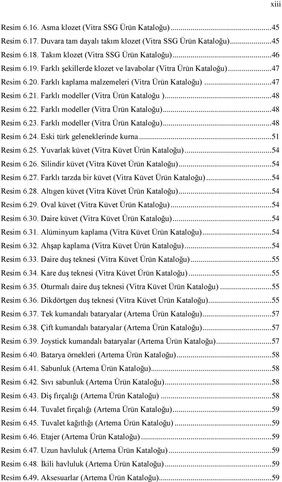 22. Farklı modeller (Vitra Ürün Kataloğu)... 48 Resim 6.23. Farklı modeller (Vitra Ürün Kataloğu)... 48 Resim 6.24. Eski türk geleneklerinde kurna... 51 Resim 6.25.