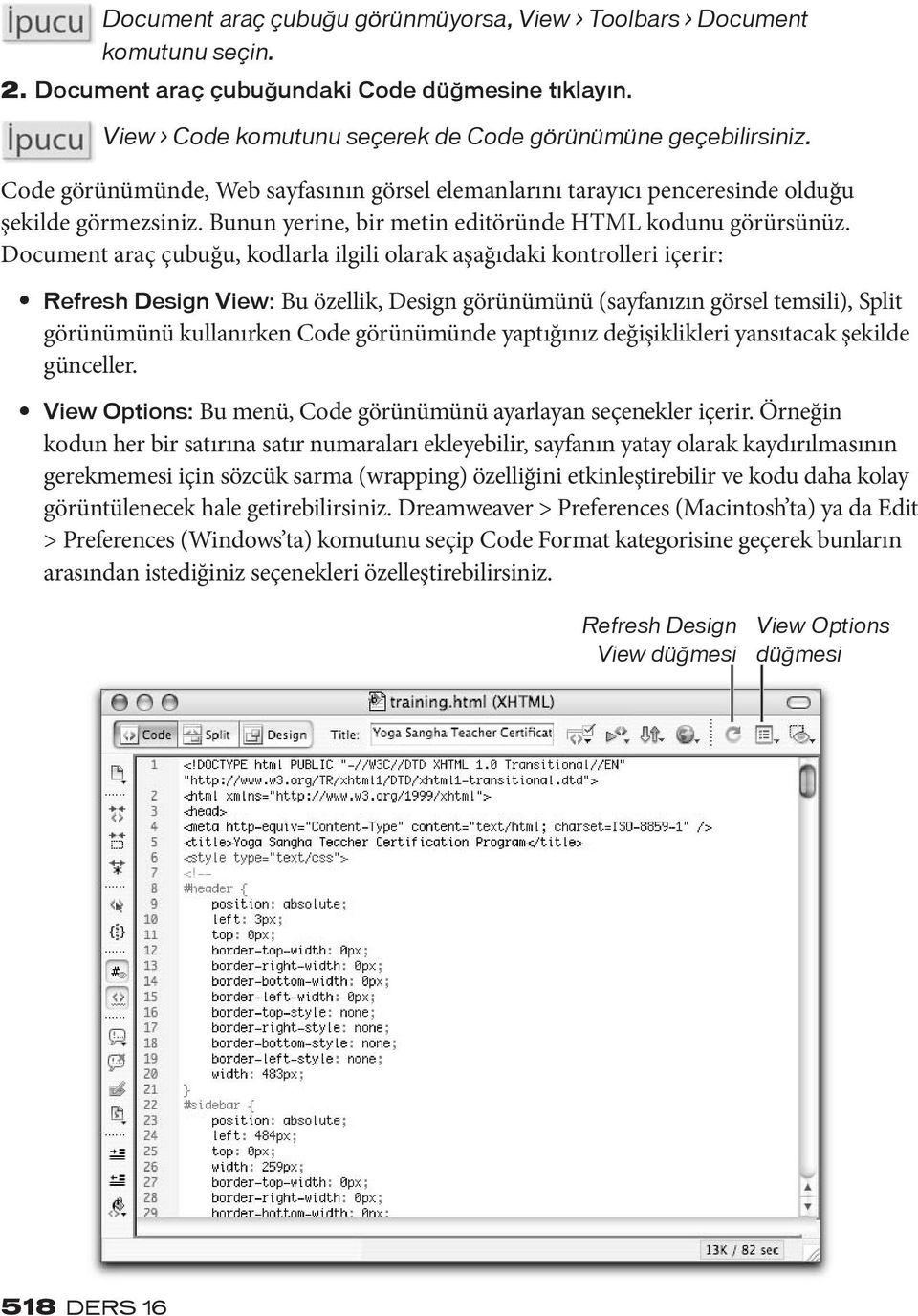 Document araç çubuğu, kodlarla ilgili olarak aşağıdaki kontrolleri içerir: Refresh Design View: Bu özellik, Design görünümünü (sayfanızın görsel temsili), Split görünümünü kullanırken Code