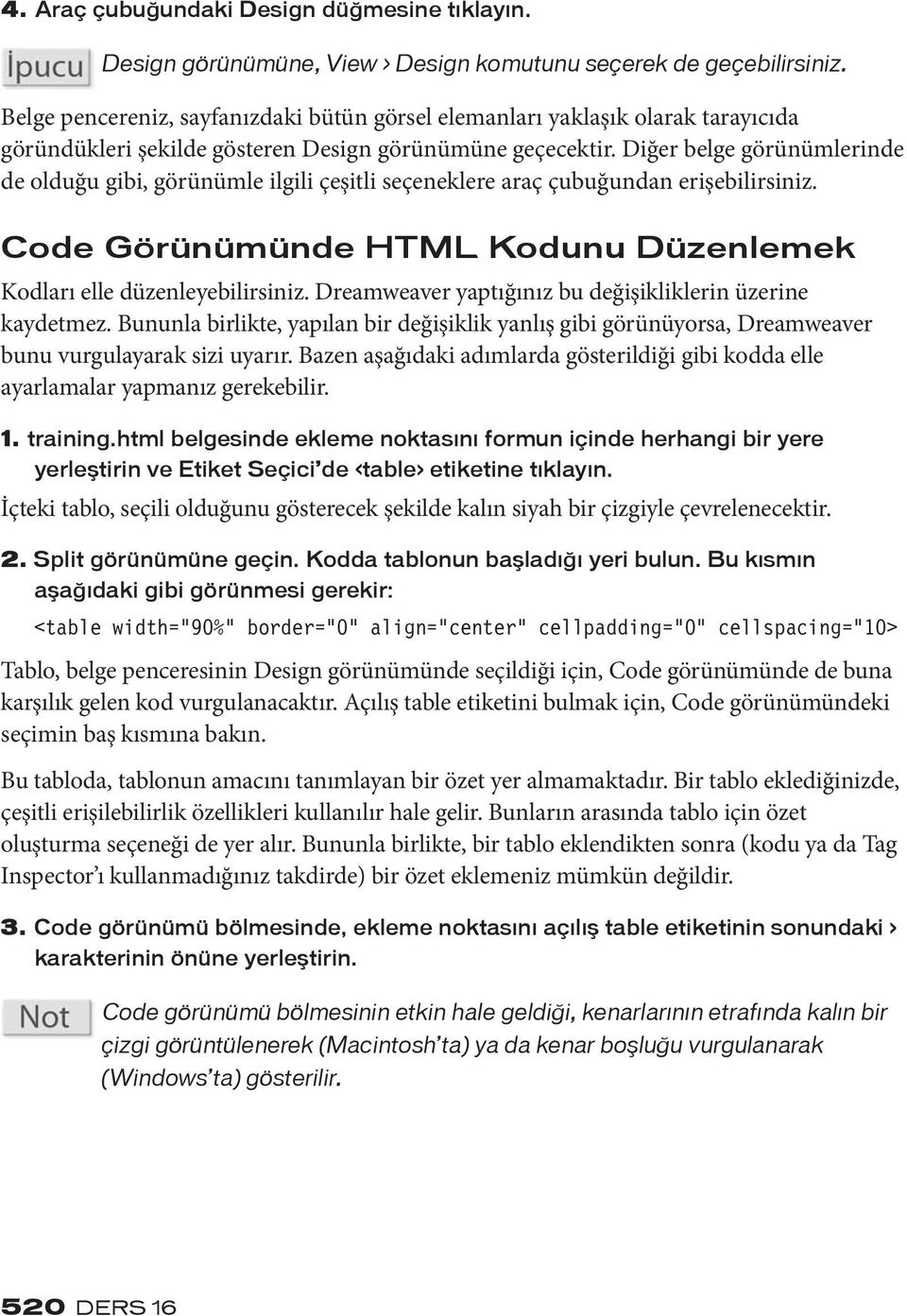 Diğer belge görünümlerinde de olduğu gibi, görünümle ilgili çeşitli seçeneklere araç çubuğundan erişebilirsiniz. Code Görünümünde HTML Kodunu Düzenlemek Kodları elle düzenleyebilirsiniz.