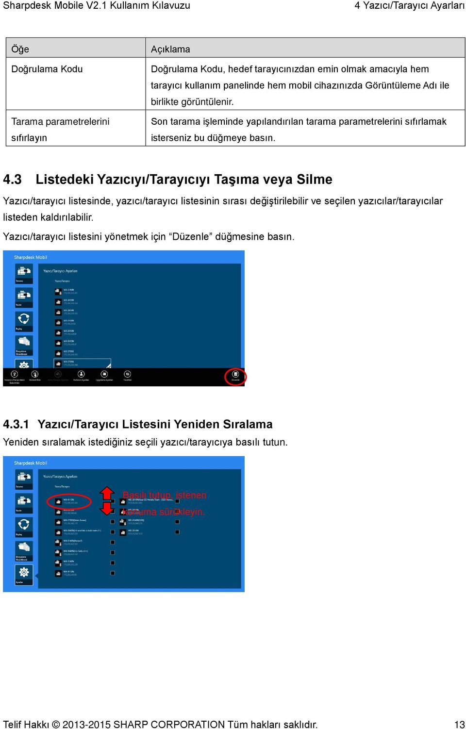 3 Listedeki Yazıcıyı/Tarayıcıyı Taşıma veya Silme Yazıcı/tarayıcı listesinde, yazıcı/tarayıcı listesinin sırası değiştirilebilir ve seçilen yazıcılar/tarayıcılar listeden kaldırılabilir.