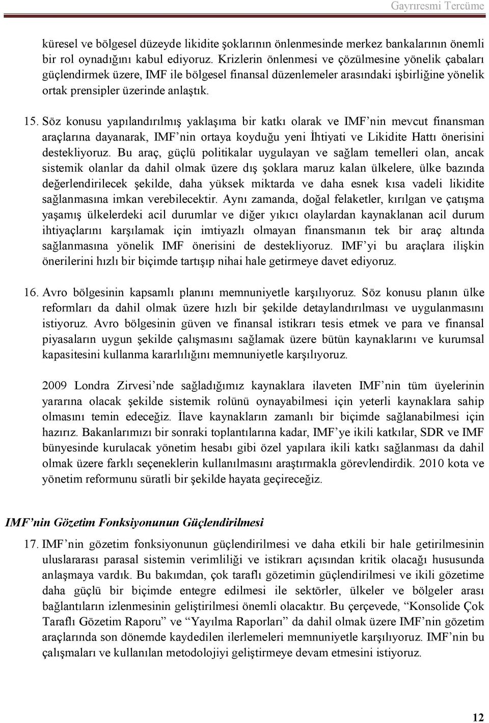 Söz konusu yapılandırılmış yaklaşıma bir katkı olarak ve IMF nin mevcut finansman araçlarına dayanarak, IMF nin ortaya koyduğu yeni İhtiyati ve Likidite Hattı önerisini destekliyoruz.