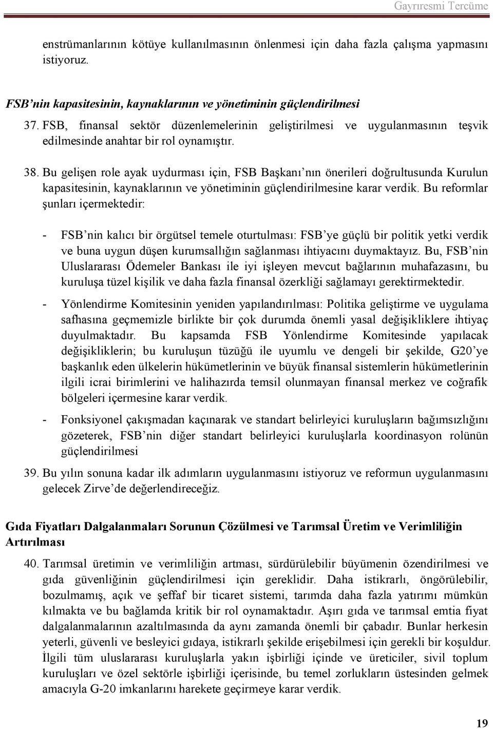 Bu gelişen role ayak uydurması için, FSB Başkanı nın önerileri doğrultusunda Kurulun kapasitesinin, kaynaklarının ve yönetiminin güçlendirilmesine karar verdik.