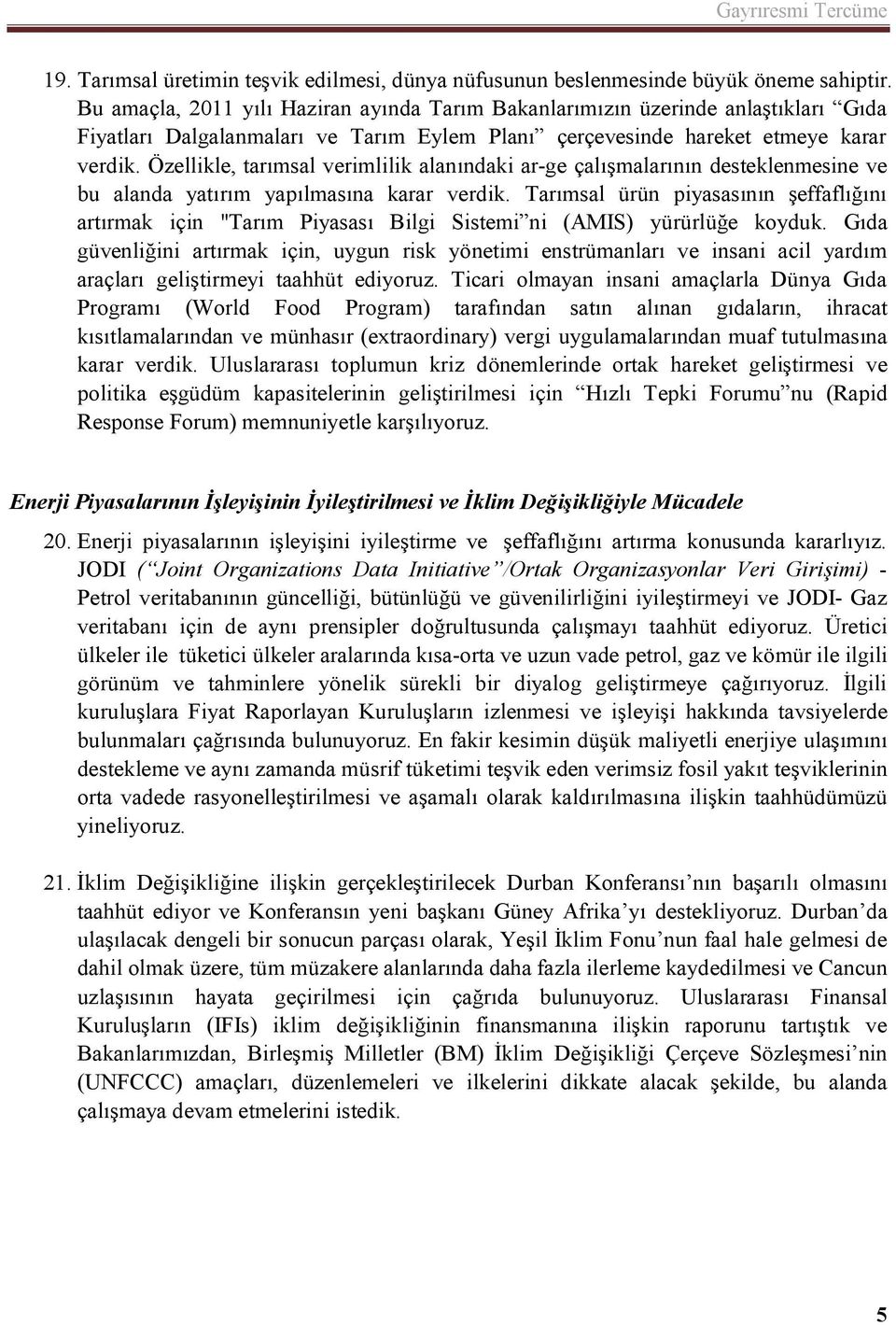 Özellikle, tarımsal verimlilik alanındaki ar-ge çalışmalarının desteklenmesine ve bu alanda yatırım yapılmasına karar verdik.