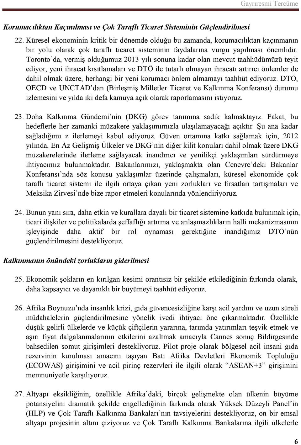 Toronto da, vermiş olduğumuz 2013 yılı sonuna kadar olan mevcut taahhüdümüzü teyit ediyor, yeni ihracat kısıtlamaları ve DTÖ ile tutarlı olmayan ihracatı artırıcı önlemler de dahil olmak üzere,