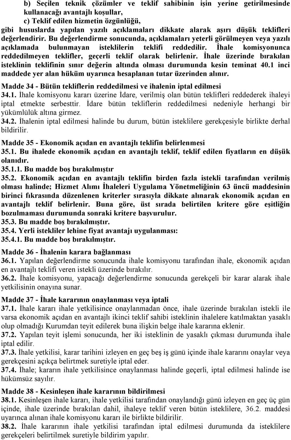 İhale komisyonunca reddedilmeyen teklifler, geçerli teklif olarak belirlenir. İhale üzerinde bırakılan isteklinin teklifinin sınır değerin altında olması durumunda kesin teminat 40.