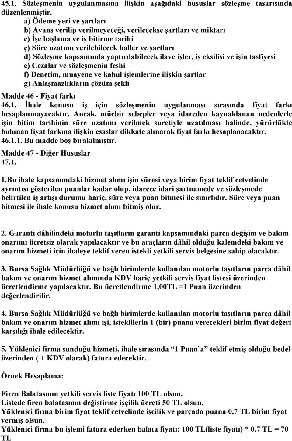 yaptırılabilecek ilave işler, iş eksilişi ve işin tasfiyesi e) Cezalar ve sözleşmenin feshi f) Denetim, muayene ve kabul işlemlerine ilişkin şartlar g) Anlaşmazlıkların çözüm şekli Madde 46 - Fiyat