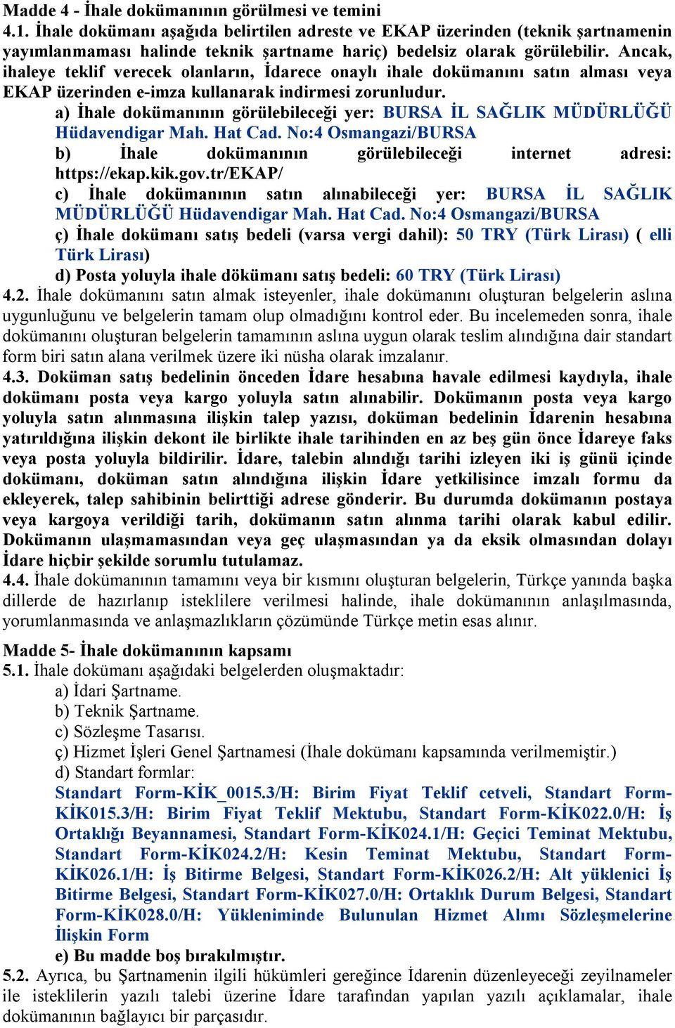 Ancak, ihaleye teklif verecek olanların, İdarece onaylı ihale dokümanını satın alması veya EKAP üzerinden e-imza kullanarak indirmesi zorunludur.