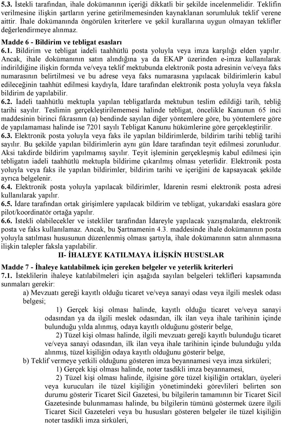 Bildirim ve tebligat iadeli taahhütlü posta yoluyla veya imza karşılığı elden yapılır.