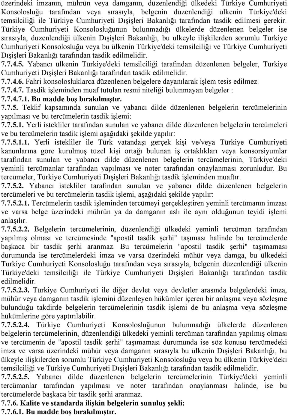 Türkiye Cumhuriyeti Konsolosluğunun bulunmadığı ülkelerde düzenlenen belgeler ise sırasıyla, düzenlendiği ülkenin Dışişleri Bakanlığı, bu ülkeyle ilişkilerden sorumlu Türkiye Cumhuriyeti Konsolosluğu