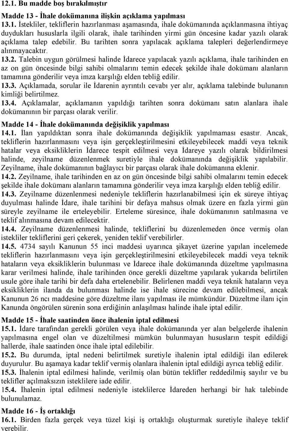 Talebin uygun görülmesi halinde İdarece yapılacak yazılı açıklama, ihale tarihinden en az on gün öncesinde bilgi sahibi olmalarını temin edecek şekilde ihale dokümanı alanların tamamına gönderilir