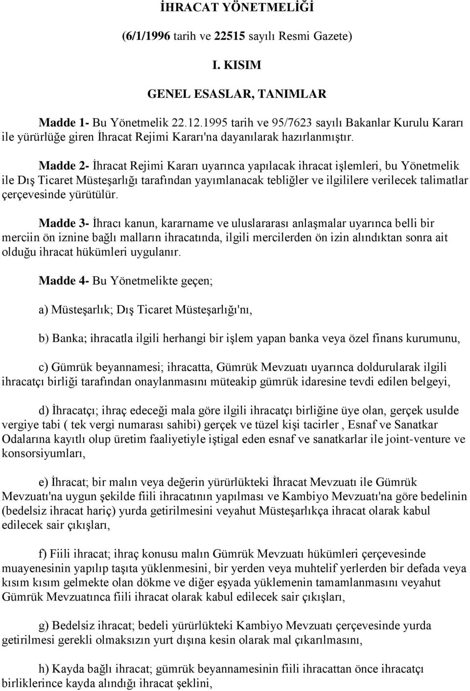 Madde 2- İhracat Rejimi Kararı uyarınca yapılacak ihracat işlemleri, bu Yönetmelik ile Dış Ticaret Müsteşarlığı tarafından yayımlanacak tebliğler ve ilgililere verilecek talimatlar çerçevesinde