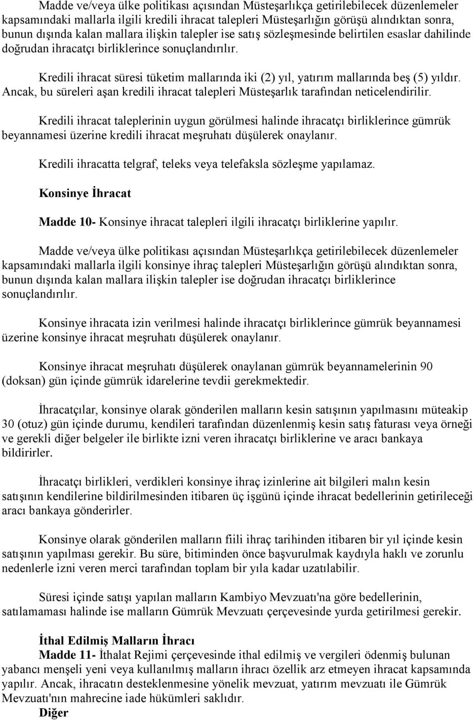 Kredili ihracat süresi tüketim mallarında iki (2) yıl, yatırım mallarında beş (5) yıldır. Ancak, bu süreleri aşan kredili ihracat talepleri Müsteşarlık tarafından neticelendirilir.