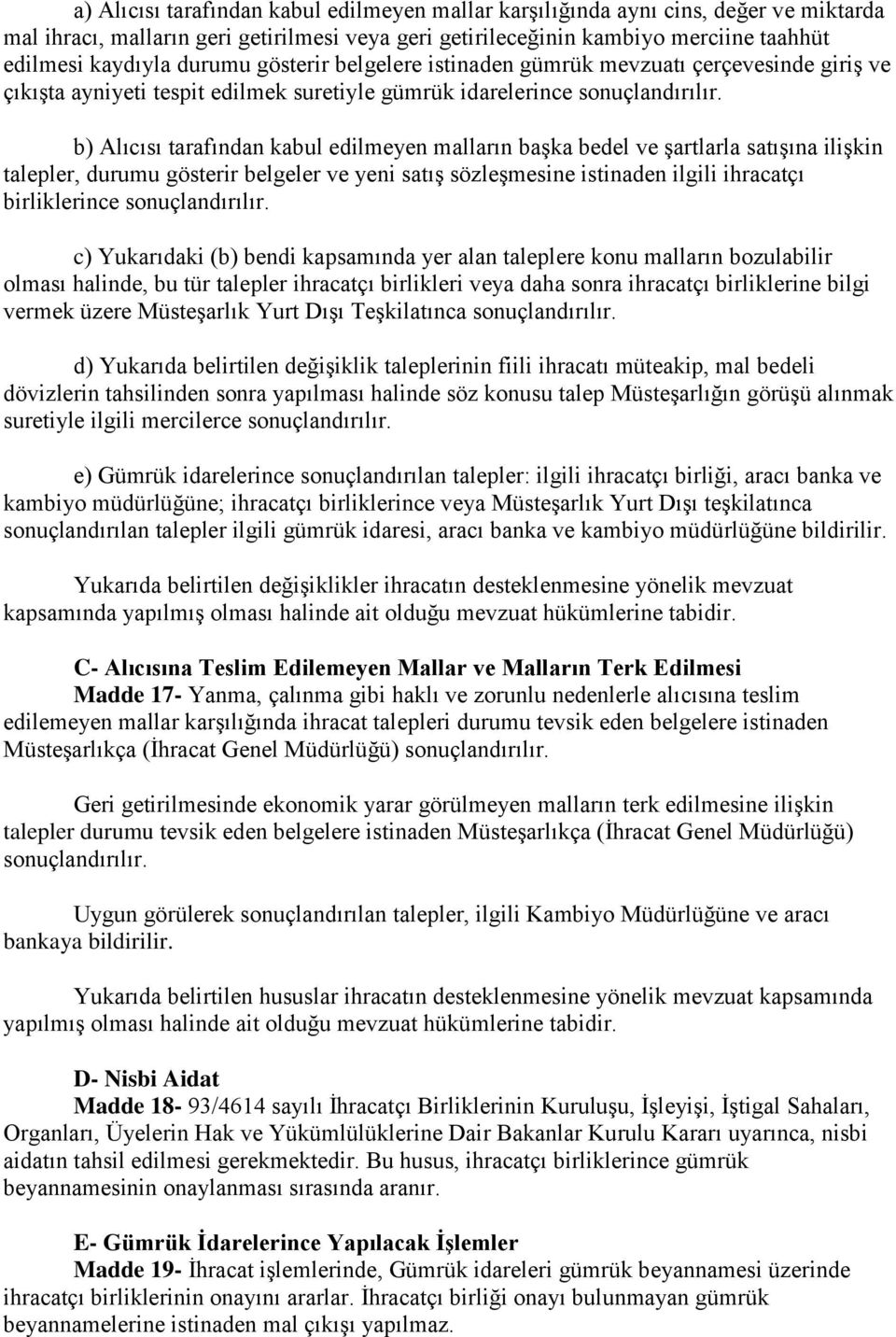 b) Alıcısı tarafından kabul edilmeyen malların başka bedel ve şartlarla satışına ilişkin talepler, durumu gösterir belgeler ve yeni satış sözleşmesine istinaden ilgili ihracatçı birliklerince