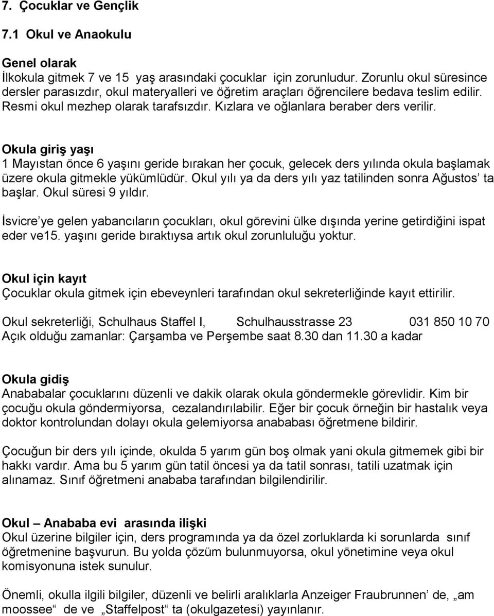 Okula giriş yaşı 1 Mayıstan önce 6 yaşını geride bırakan her çocuk, gelecek ders yılında okula başlamak üzere okula gitmekle yükümlüdür.