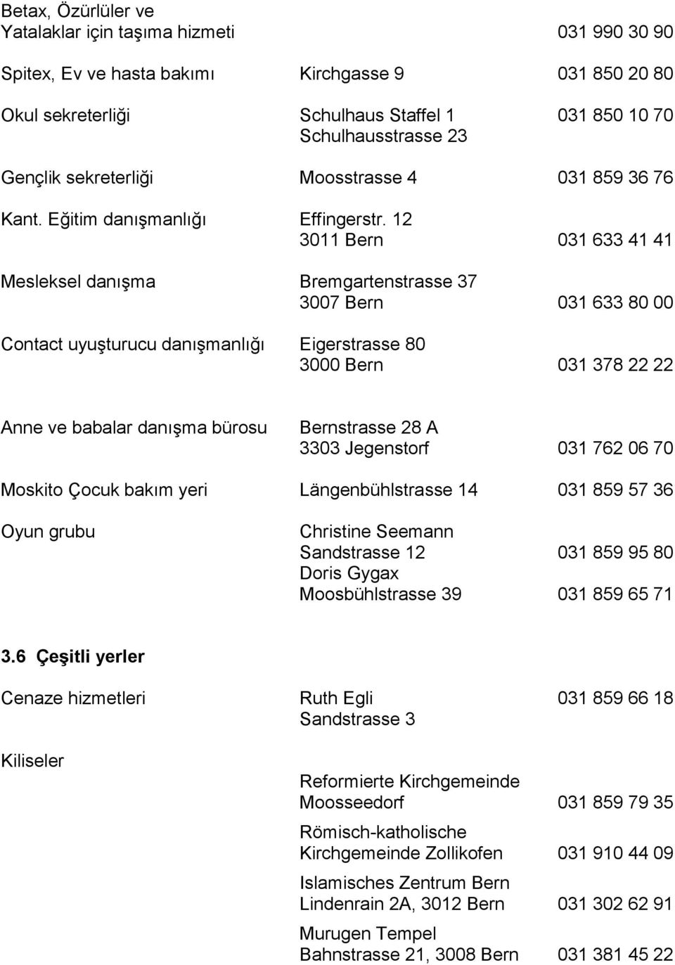 12 3011 Bern 031 633 41 41 Mesleksel danışma Bremgartenstrasse 37 3007 Bern 031 633 80 00 Contact uyuşturucu danışmanlığı Eigerstrasse 80 3000 Bern 031 378 22 22 Anne ve babalar danışma bürosu