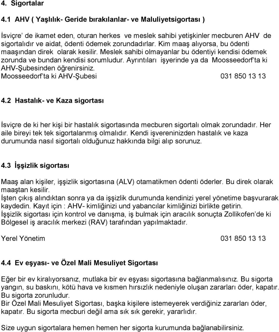 Kim maaş alıyorsa, bu ödenti maaşından direk olarak kesilir. Meslek sahibi olmayanlar bu ödentiyi kendisi ödemek zorunda ve bundan kendisi sorumludur.