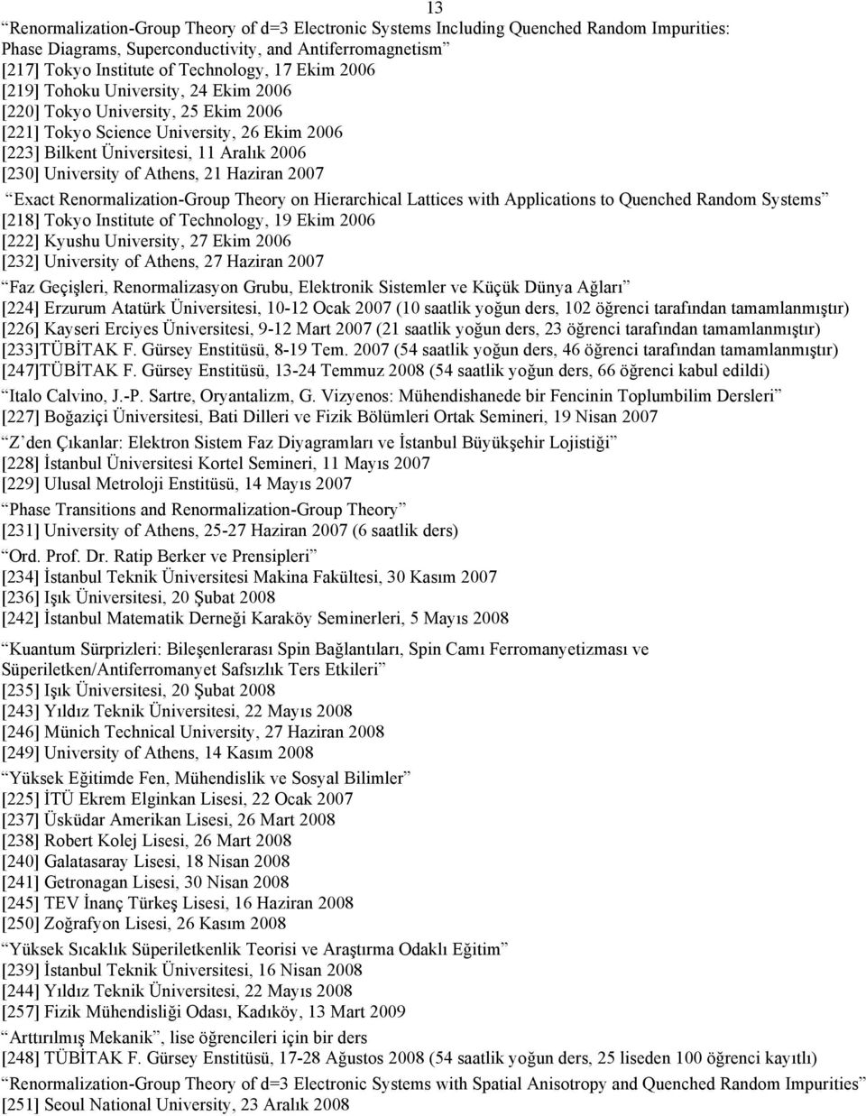 Haziran 2007 Exact Renormalization-Group Theory on Hierarchical Lattices with Applications to Quenched Random Systems [218] Tokyo Institute of Technology, 19 Ekim 2006 [222] Kyushu University, 27