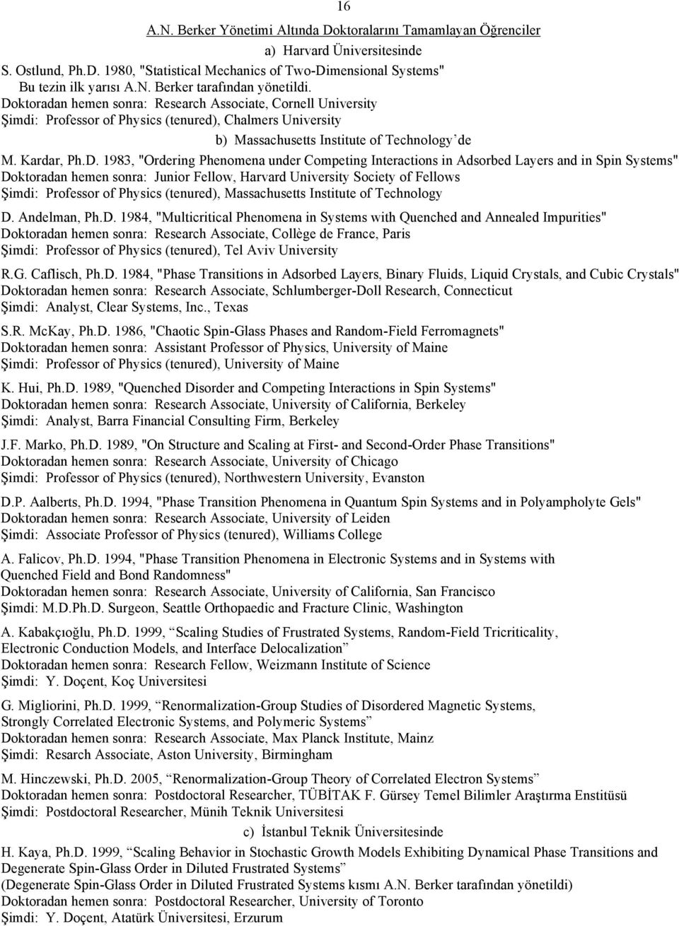 Phenomena under Competing Interactions in Adsorbed Layers and in Spin Systems" Doktoradan hemen sonra: Junior Fellow, Harvard University Society of Fellows Şimdi: Professor of Physics (tenured),