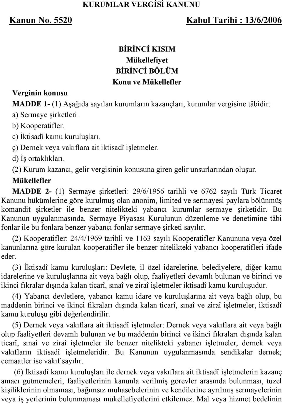 şirketleri. b) Kooperatifler. c) İktisadî kamu kuruluşları. ç) Dernek veya vakıflara ait iktisadî işletmeler. d) İş ortaklıkları.