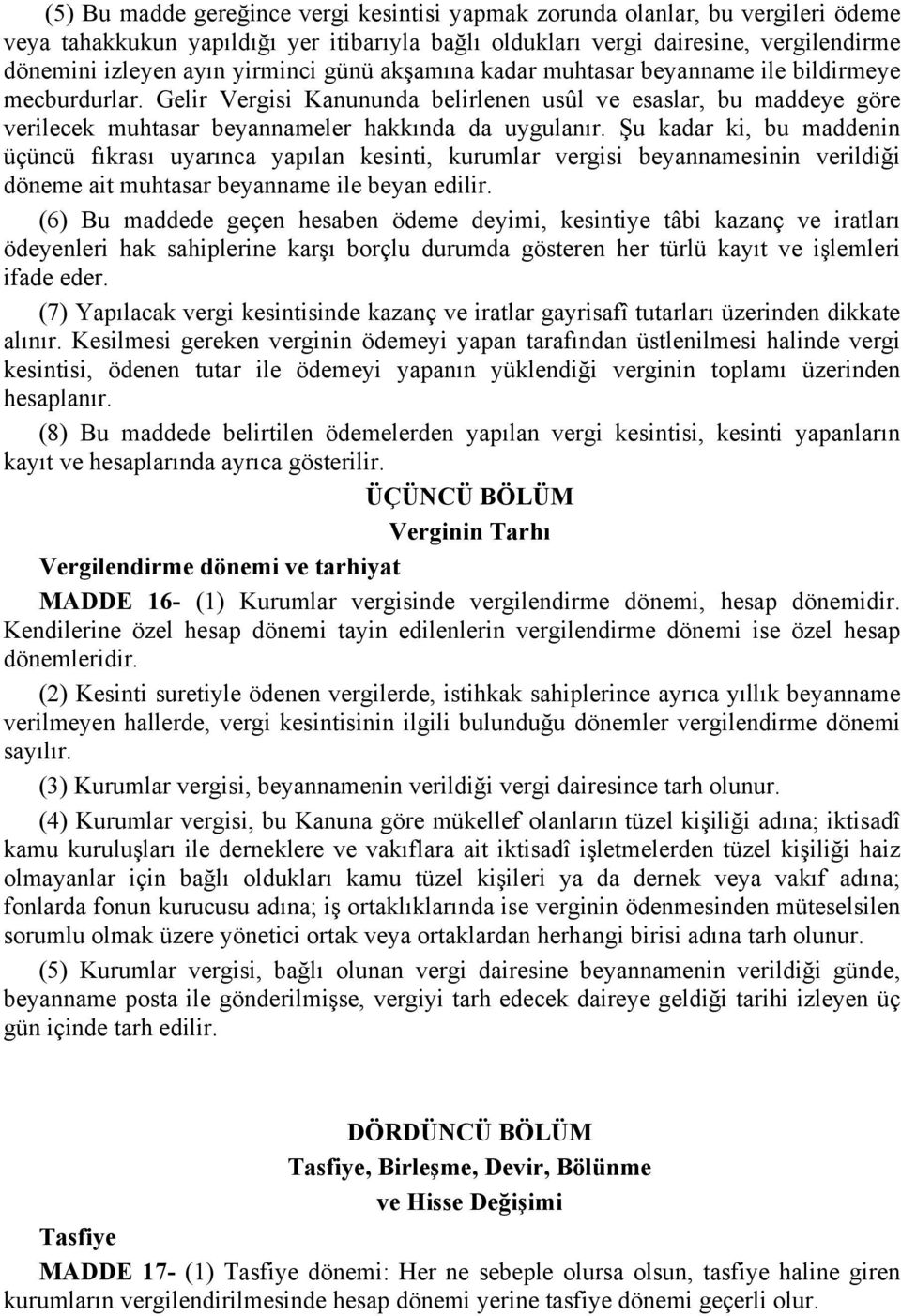 Şu kadar ki, bu maddenin üçüncü fıkrası uyarınca yapılan kesinti, kurumlar vergisi beyannamesinin verildiği döneme ait muhtasar beyanname ile beyan edilir.