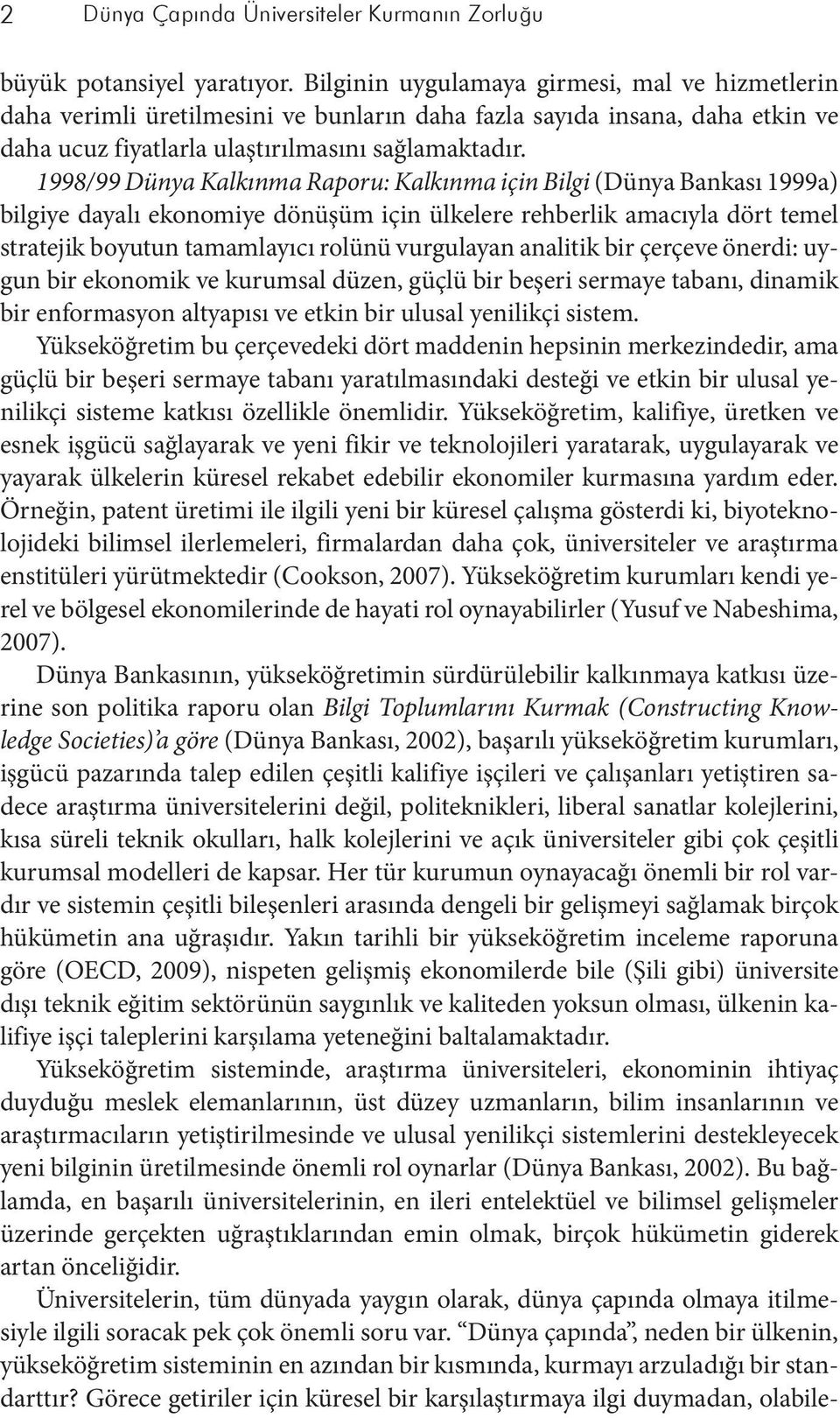 1998/99 Dünya Kalkınma Raporu: Kalkınma için Bilgi (Dünya Bankası 1999a) bilgiye dayalı ekonomiye dönüşüm için ülkelere rehberlik amacıyla dört temel stratejik boyutun tamamlayıcı rolünü vurgulayan