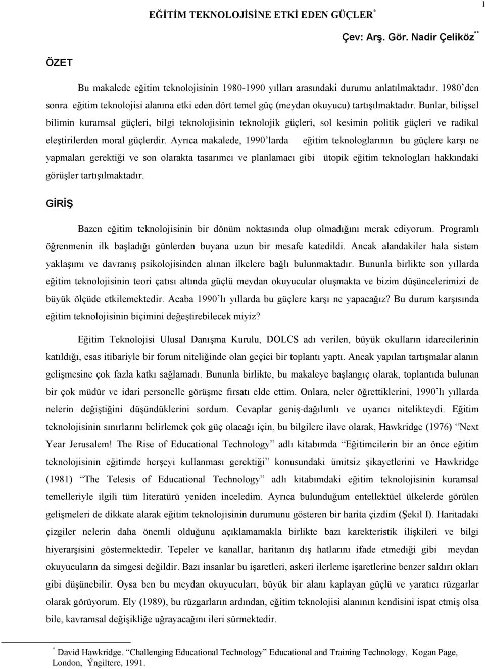 Bunlar, bilişsel bilimin kuramsal güçleri, bilgi teknolojisinin teknolojik güçleri, sol kesimin politik güçleri ve radikal eleştirilerden moral güçlerdir.