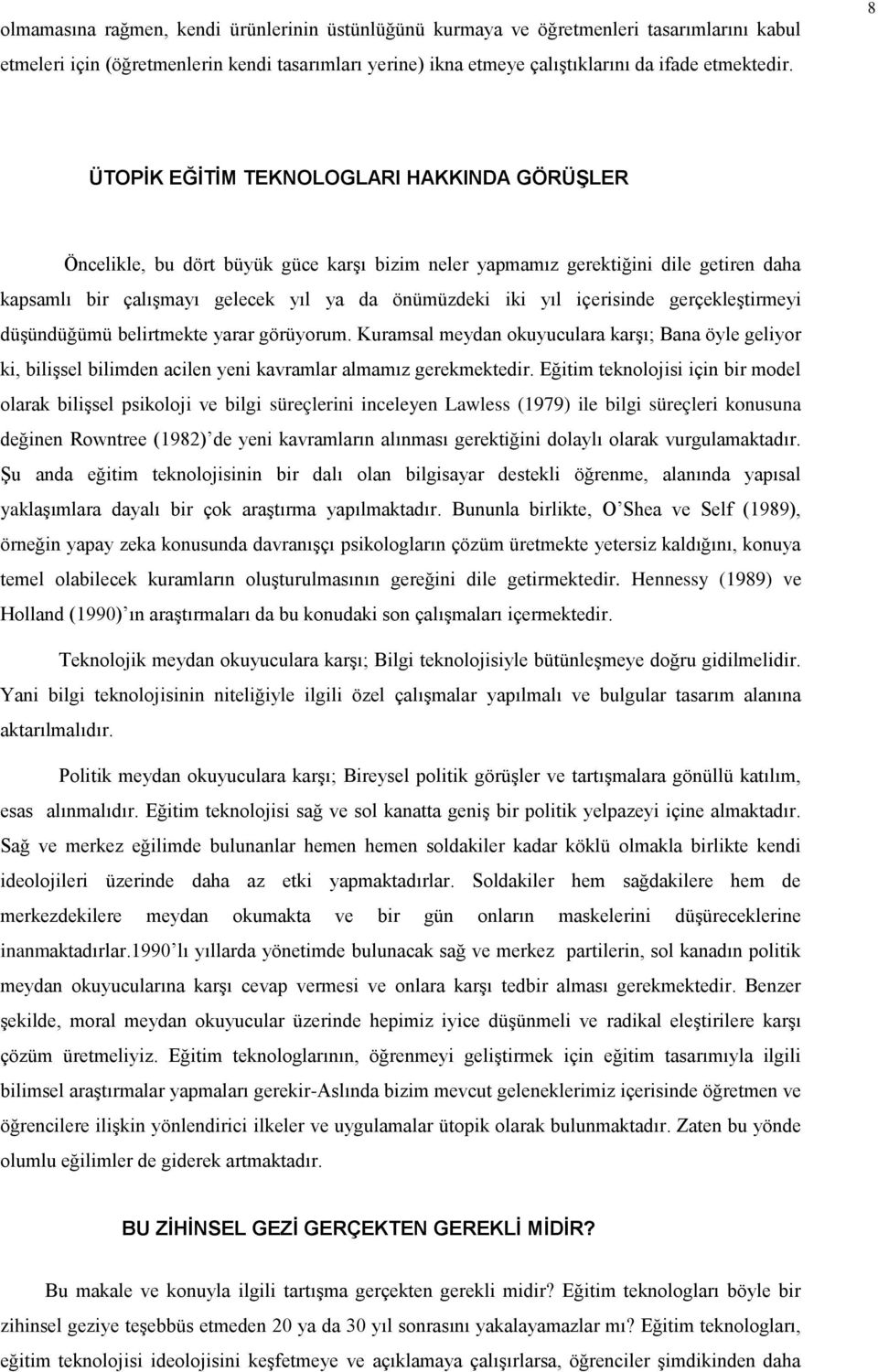 içerisinde gerçekleştirmeyi düşündüğümü belirtmekte yarar görüyorum. Kuramsal meydan okuyuculara karşı; Bana öyle geliyor ki, bilişsel bilimden acilen yeni kavramlar almamız gerekmektedir.