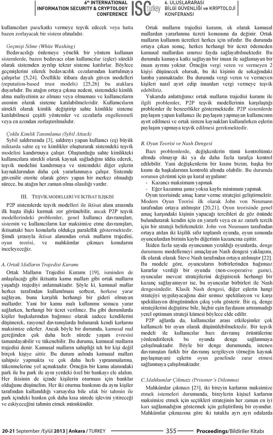 [19], isminden de, herkese yarar,,, kamusal mal evresini, ye aittir e ufak bir tahmin ile ve vergi veren ve vermeyen 2 yi edebiliriz. ilgili problemler, P2P P sistemlerde dilmesi gerekmektedir. B.