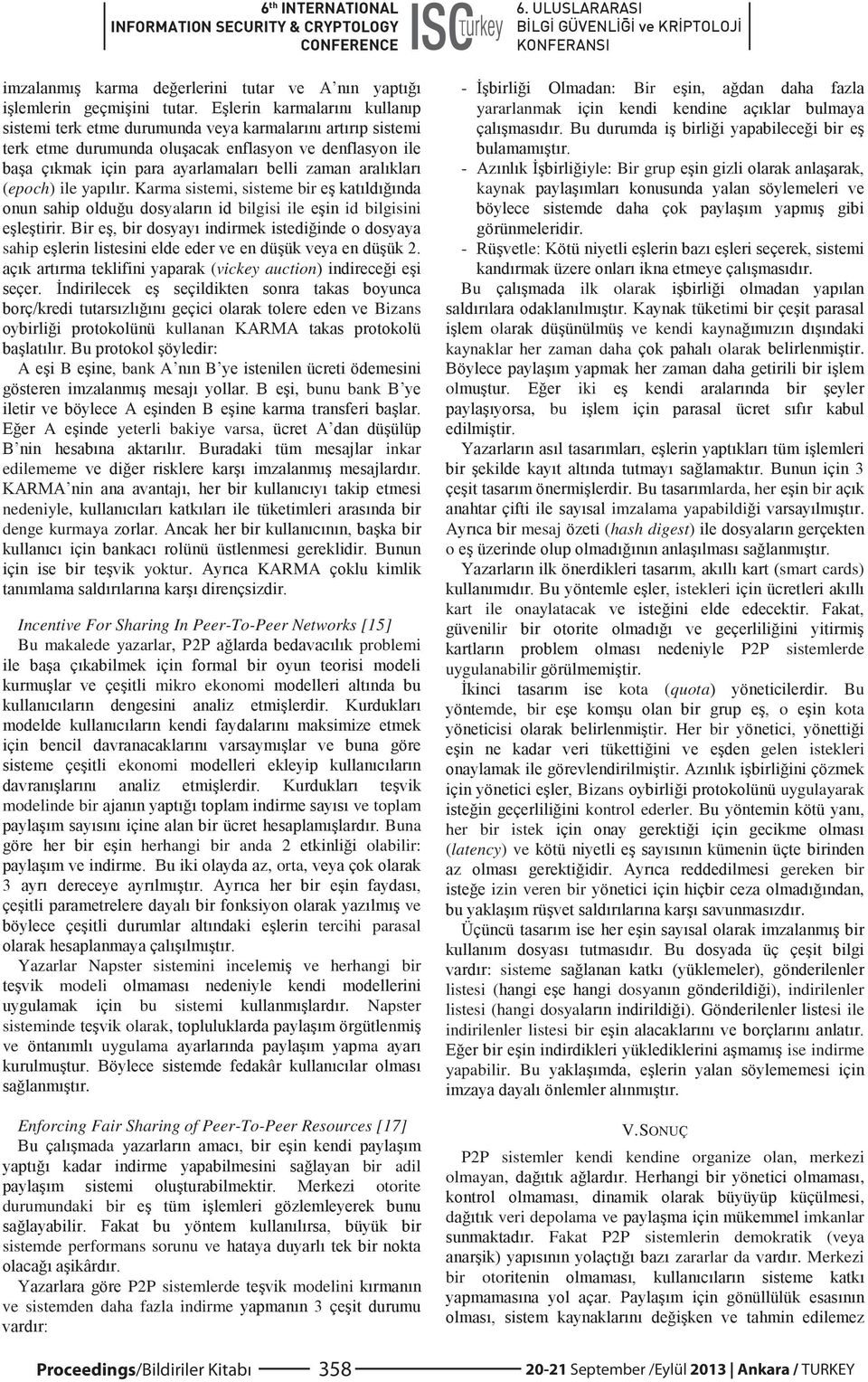 KARMA Incentive For Sharing In Peer-To-Peer Networks [15] Bu makalede yazarlar, problemi mikro ekonomi ekonomi modelinde bir ve toplam Buna herhangi bir anda 2 olabilir:, orta, ve tercihi parasal